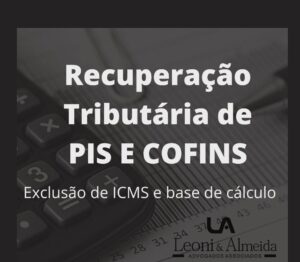 Leia mais sobre o artigo Recuperação tributária de PIS e COFINS – Exclusão de ICMS das bases de cálculo.